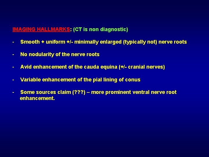 IMAGING HALLMARKS: (CT is non diagnostic) - Smooth + uniform +/- minimally enlarged (typically