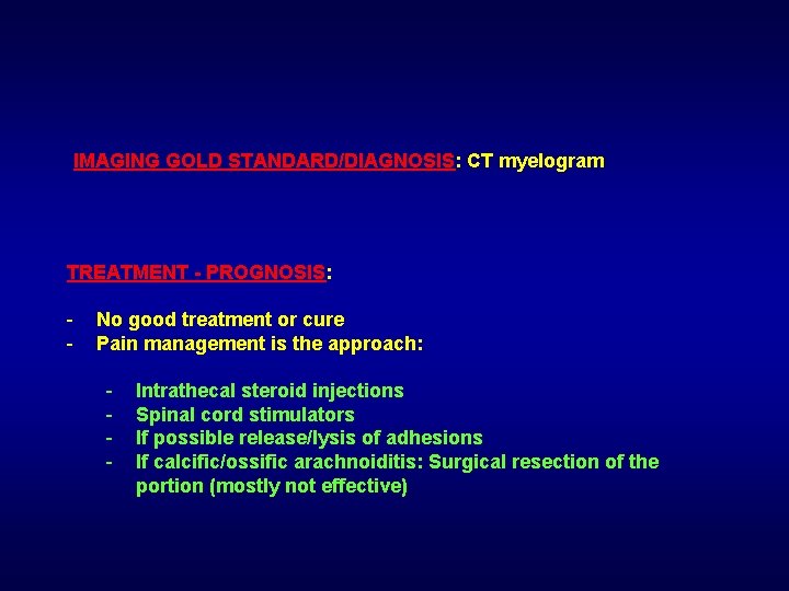 IMAGING GOLD STANDARD/DIAGNOSIS: CT myelogram TREATMENT - PROGNOSIS: - No good treatment or cure