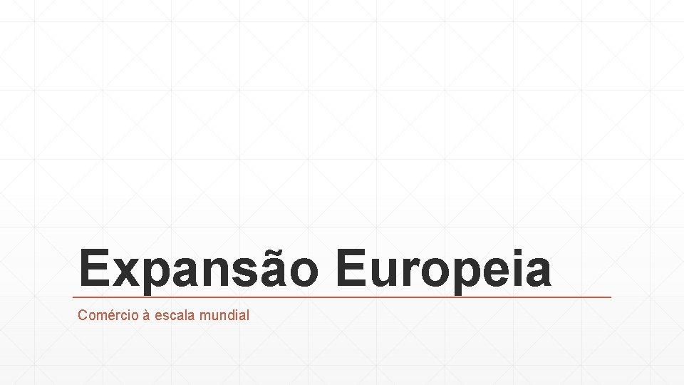 Expansão Europeia Comércio à escala mundial 