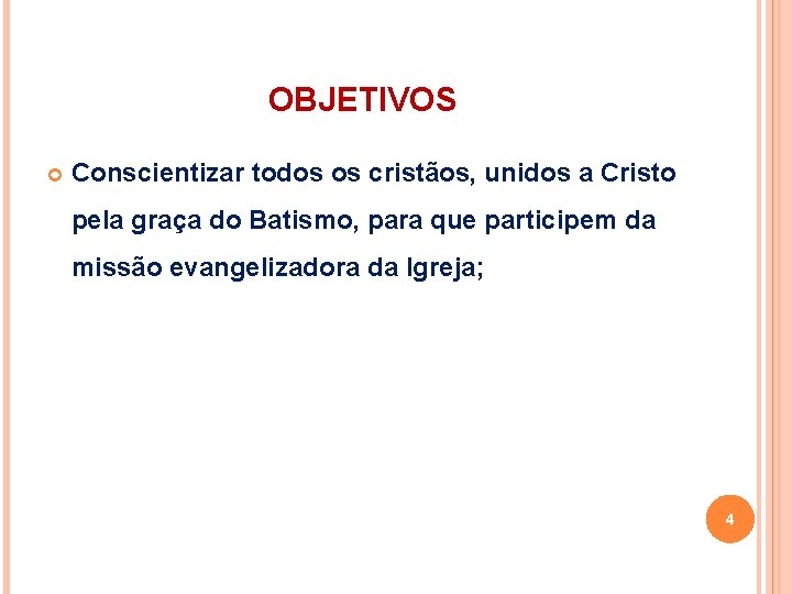 OBJETIVOS Conscientizar todos os cristãos, unidos a Cristo pela graça do Batismo, para que