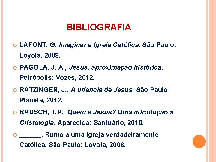 BIBLIOGRAFIA LAFONT, G. Imaginar a Igreja Católica. São Paulo: Loyola, 2008. PAGOLA, J. A.