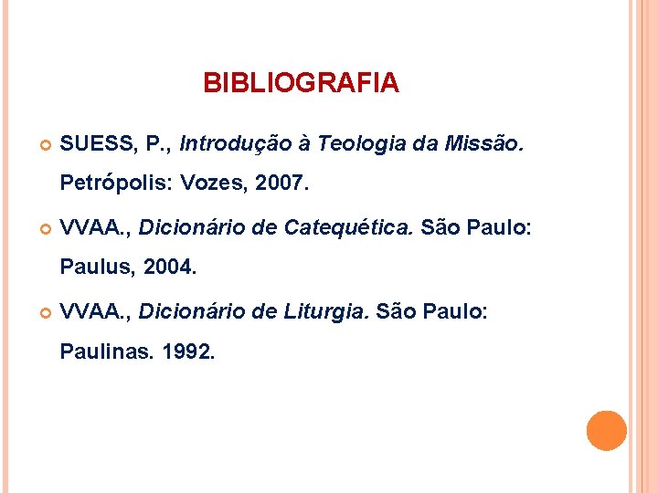 BIBLIOGRAFIA SUESS, P. , Introdução à Teologia da Missão. Petrópolis: Vozes, 2007. VVAA. ,