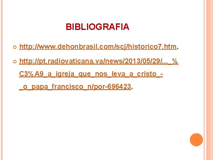 BIBLIOGRAFIA http: //www. dehonbrasil. com/scj/historico 7. htm. http: //pt. radiovaticana. va/news/2013/05/29/. . . _%