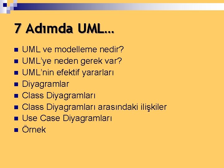 7 Adımda UML… n n n n UML ve modelleme nedir? UML’ye neden gerek