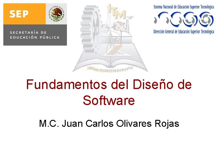 Fundamentos del Diseño de Software M. C. Juan Carlos Olivares Rojas 