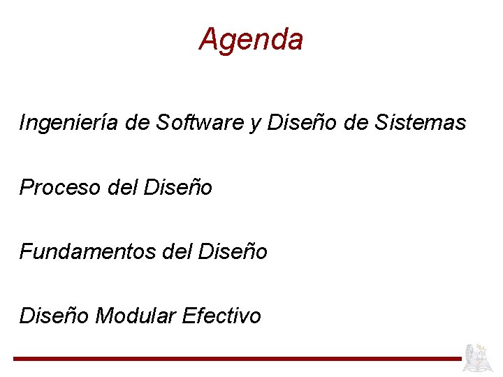 Agenda Ingeniería de Software y Diseño de Sistemas Proceso del Diseño Fundamentos del Diseño