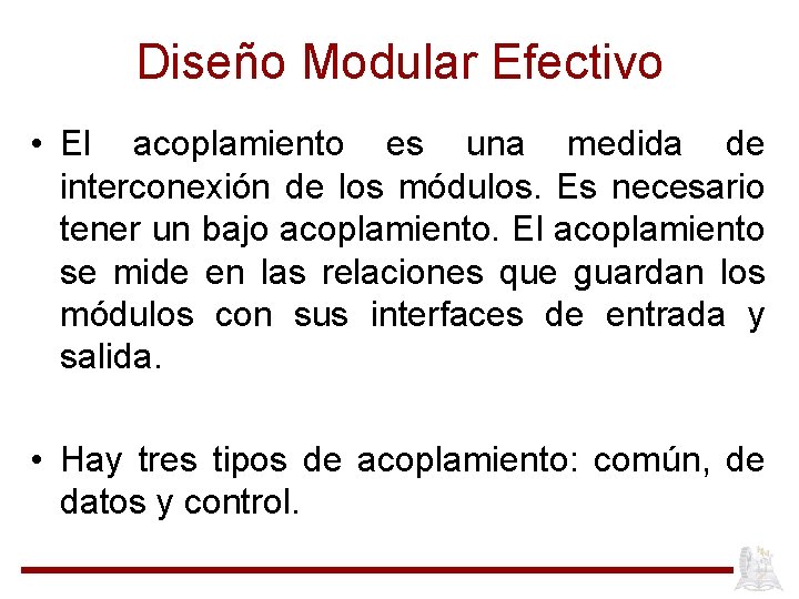 Diseño Modular Efectivo • El acoplamiento es una medida de interconexión de los módulos.