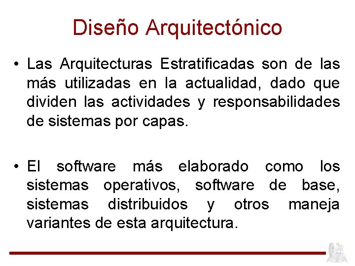 Diseño Arquitectónico • Las Arquitecturas Estratificadas son de las más utilizadas en la actualidad,