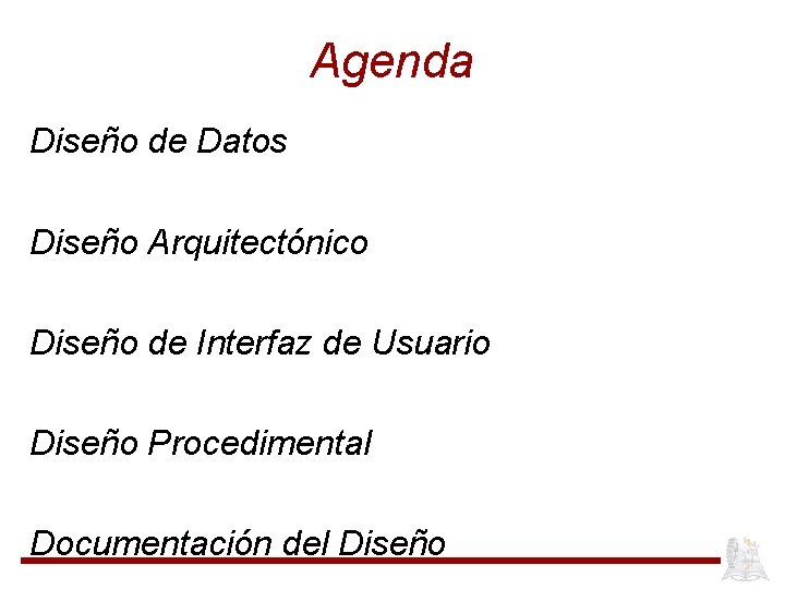 Agenda Diseño de Datos Diseño Arquitectónico Diseño de Interfaz de Usuario Diseño Procedimental Documentación