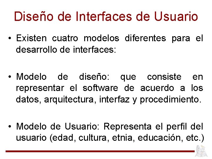 Diseño de Interfaces de Usuario • Existen cuatro modelos diferentes para el desarrollo de