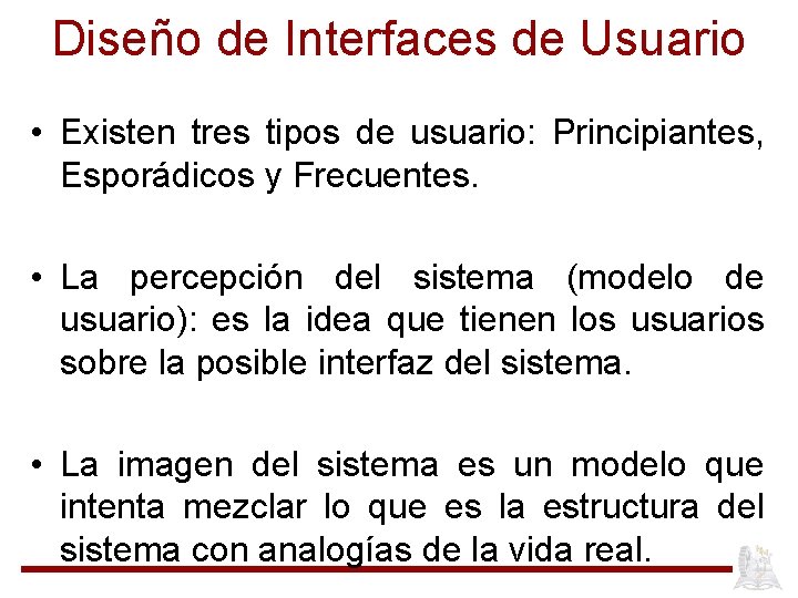 Diseño de Interfaces de Usuario • Existen tres tipos de usuario: Principiantes, Esporádicos y