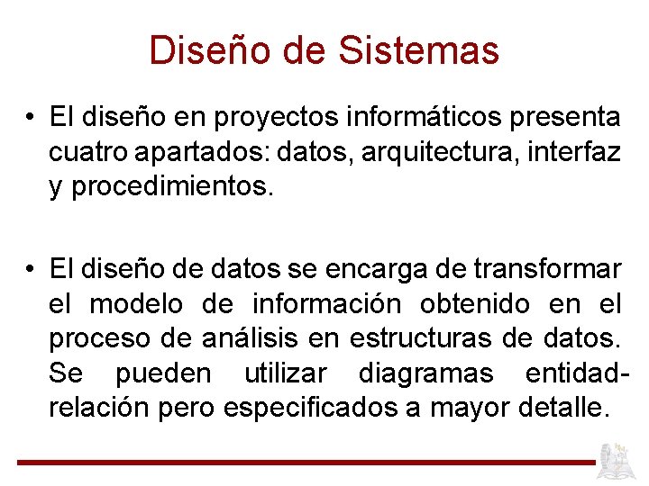 Diseño de Sistemas • El diseño en proyectos informáticos presenta cuatro apartados: datos, arquitectura,