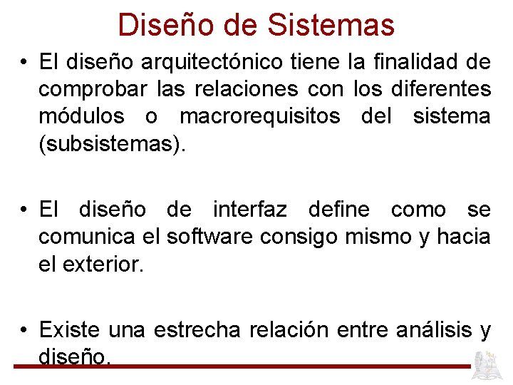 Diseño de Sistemas • El diseño arquitectónico tiene la finalidad de comprobar las relaciones