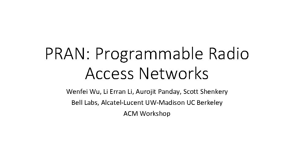 PRAN: Programmable Radio Access Networks Wenfei Wu, Li Erran Li, Aurojit Panday, Scott Shenkery