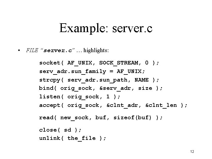 Example: server. c • FILE “server. c” … highlights: socket( AF_UNIX, SOCK_STREAM, 0 );
