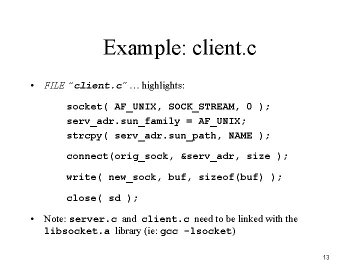 Example: client. c • FILE “client. c” … highlights: socket( AF_UNIX, SOCK_STREAM, 0 );
