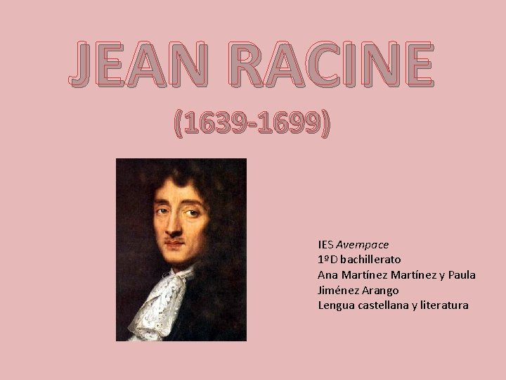 JEAN RACINE (1639 -1699) IES Avempace 1ºD bachillerato Ana Martínez y Paula Jiménez Arango