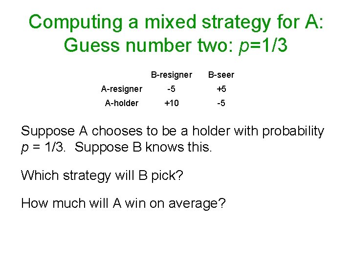 Computing a mixed strategy for A: Guess number two: p=1/3 B-resigner B-seer A-resigner -5