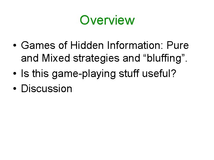 Overview • Games of Hidden Information: Pure and Mixed strategies and “bluffing”. • Is