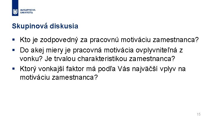 Skupinová diskusia § Kto je zodpovedný za pracovnú motiváciu zamestnanca? § Do akej miery