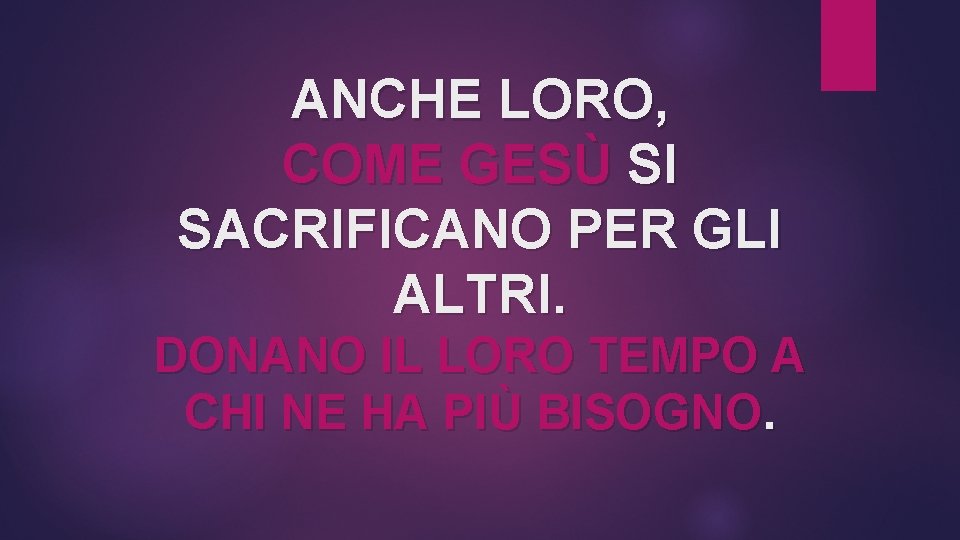 ANCHE LORO, COME GESÙ SI SACRIFICANO PER GLI ALTRI. DONANO IL LORO TEMPO A