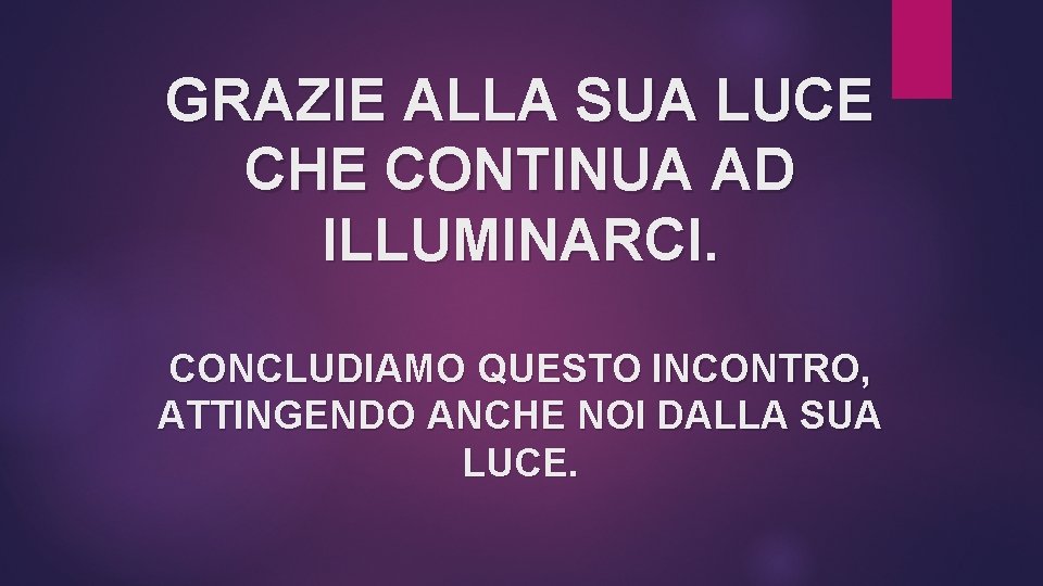 GRAZIE ALLA SUA LUCE CHE CONTINUA AD ILLUMINARCI. CONCLUDIAMO QUESTO INCONTRO, ATTINGENDO ANCHE NOI