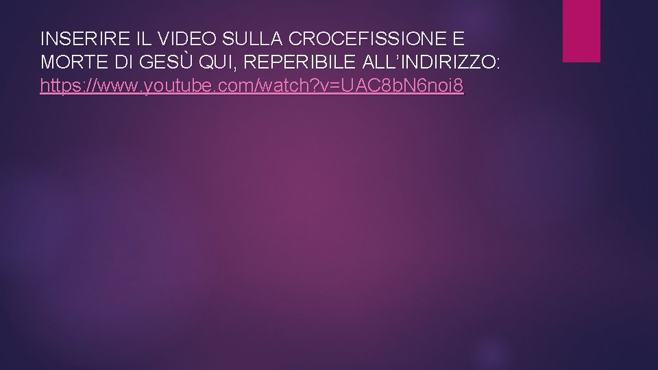 INSERIRE IL VIDEO SULLA CROCEFISSIONE E MORTE DI GESÙ QUI, REPERIBILE ALL’INDIRIZZO: https: //www.