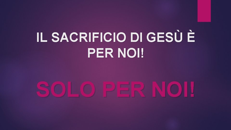 IL SACRIFICIO DI GESÙ È PER NOI! SOLO PER NOI! 