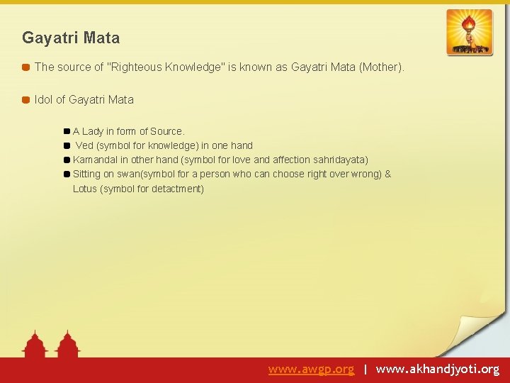 Gayatri Mata The source of "Righteous Knowledge" is known as Gayatri Mata (Mother). Idol