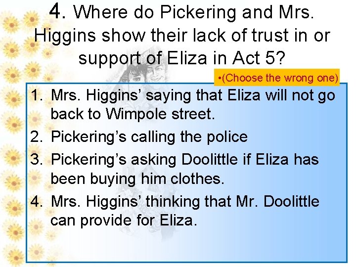 4. Where do Pickering and Mrs. Higgins show their lack of trust in or