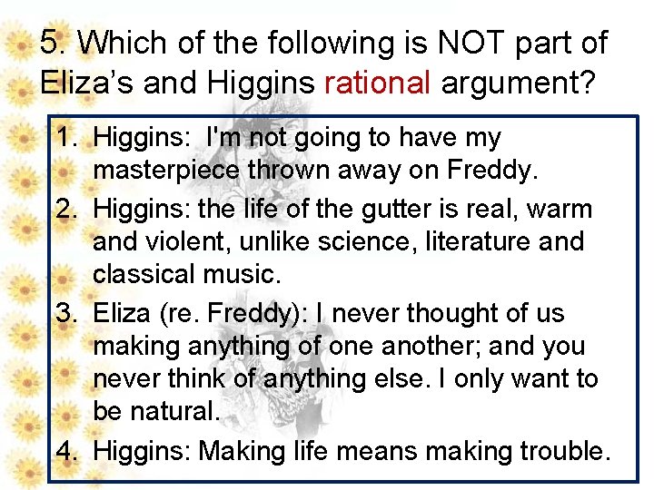 5. Which of the following is NOT part of Eliza’s and Higgins rational argument?