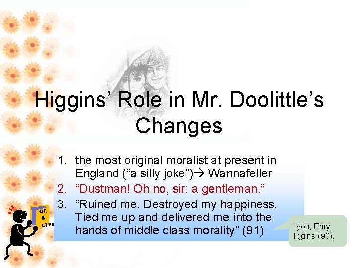 Higgins’ Role in Mr. Doolittle’s Changes • LIT. & • LIFE 1. the most