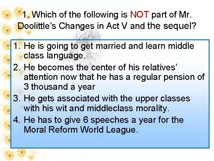 1. Which of the following is NOT part of Mr. Doolittle’s Changes in Act