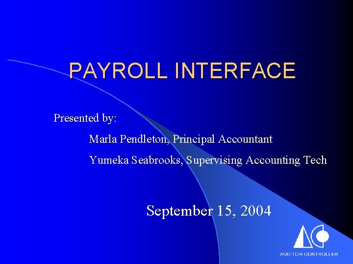 PAYROLL INTERFACE Presented by: Marla Pendleton, Principal Accountant Yumeka Seabrooks, Supervising Accounting Tech September