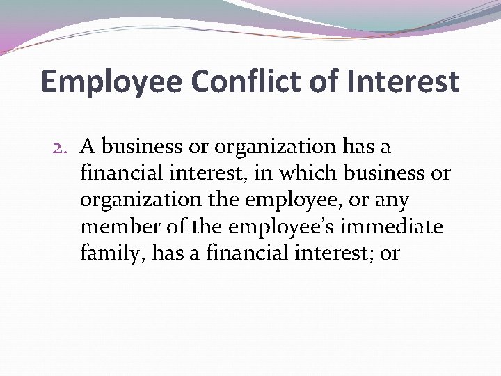Employee Conflict of Interest 2. A business or organization has a financial interest, in