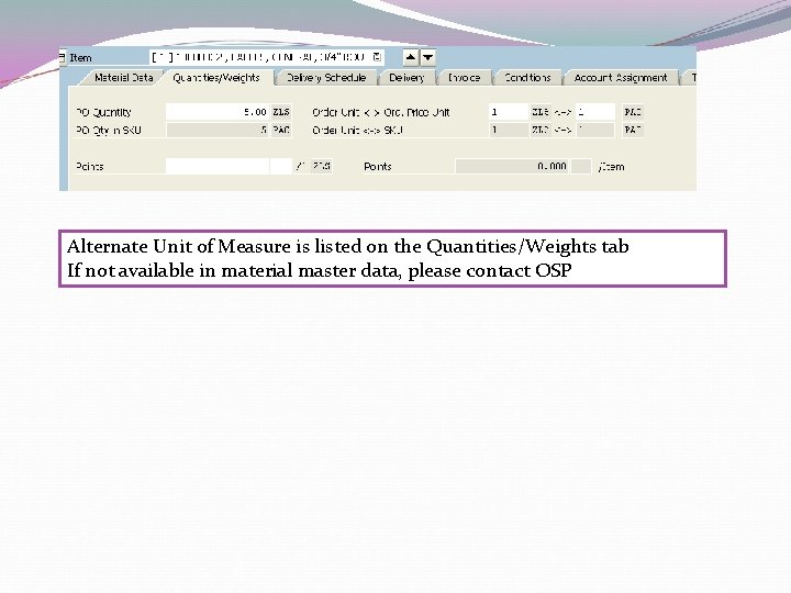 Alternate Unit of Measure is listed on the Quantities/Weights tab If not available in