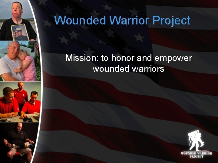 Wounded Warrior Project Mission: to honor and empower wounded warriors 