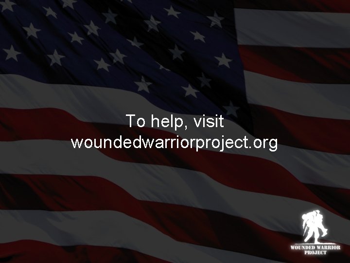 To help, visit woundedwarriorproject. org 