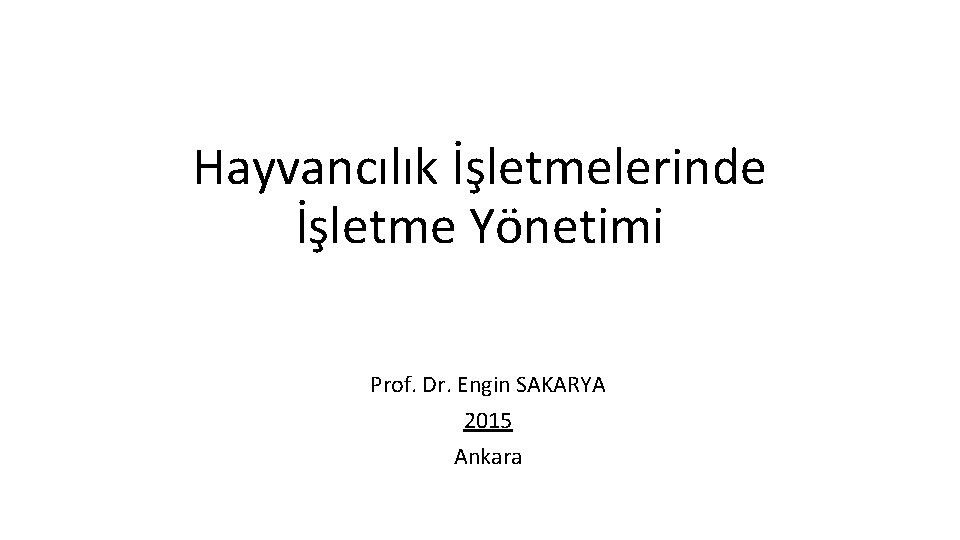 Hayvancılık İşletmelerinde İşletme Yönetimi Prof. Dr. Engin SAKARYA 2015 Ankara 