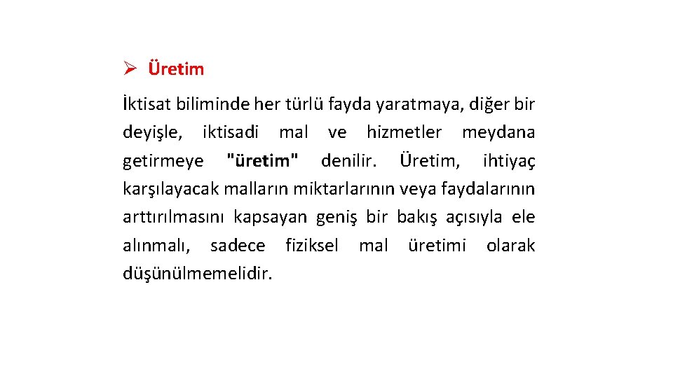 Ø Üretim İktisat biliminde her türlü fayda yaratmaya, diğer bir deyişle, iktisadi mal ve