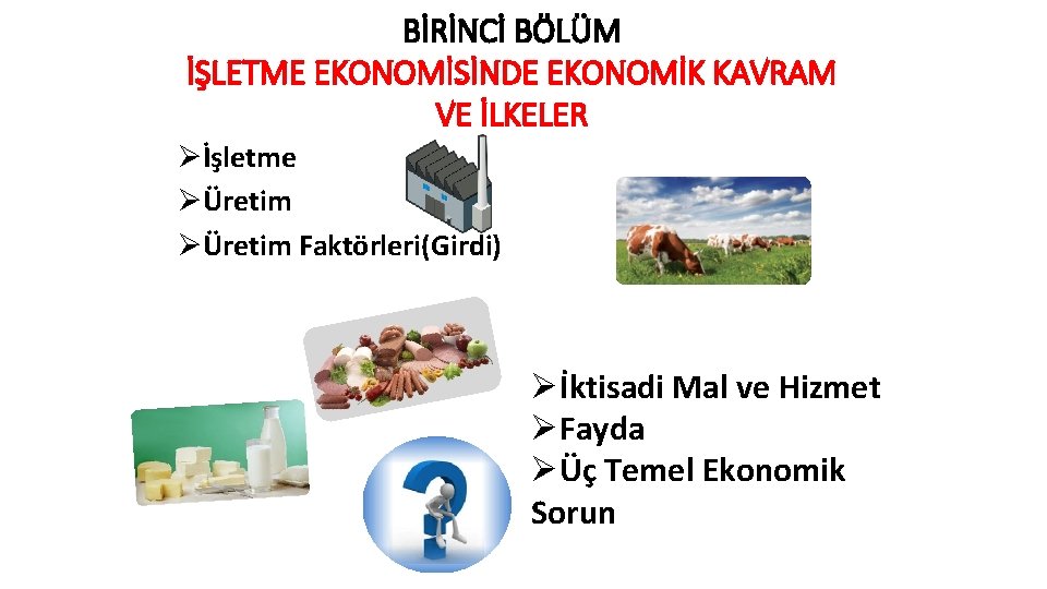 BİRİNCİ BÖLÜM İŞLETME EKONOMİSİNDE EKONOMİK KAVRAM VE İLKELER Øİşletme ØÜretim Faktörleri(Girdi) Øİktisadi Mal ve