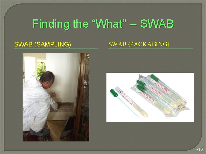 Finding the “What” -- SWAB (SAMPLING) SWAB (PACKAGING) • 12 