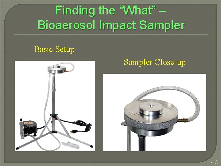 Finding the “What” – Bioaerosol Impact Sampler Basic Setup Sampler Close-up • 13 