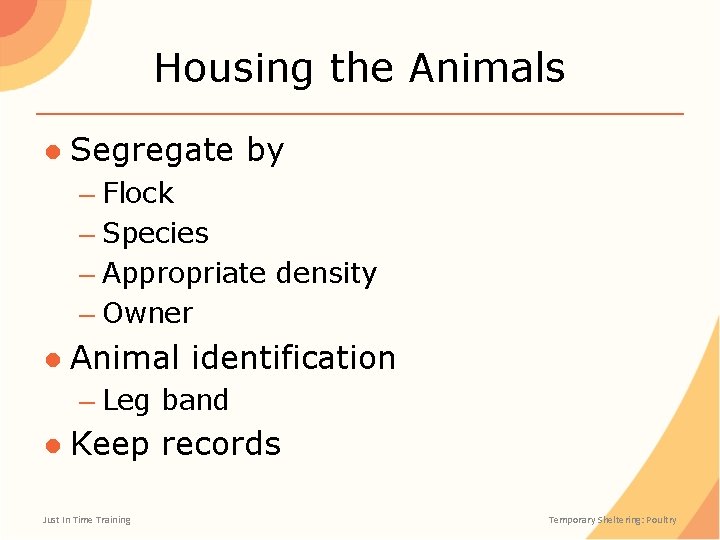 Housing the Animals ● Segregate by – Flock – Species – Appropriate density –