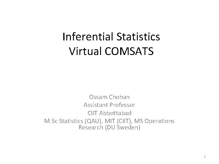 Inferential Statistics Virtual COMSATS Ossam Chohan Assistant Professor CIIT Abbottabad M. Sc Statistics (QAU),