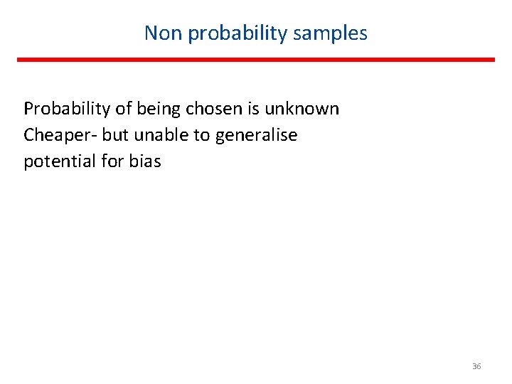 Non probability samples Probability of being chosen is unknown Cheaper- but unable to generalise