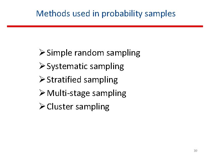 Methods used in probability samples Ø Simple random sampling Ø Systematic sampling Ø Stratified