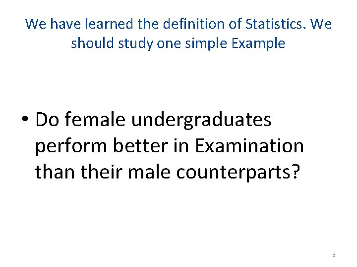 We have learned the definition of Statistics. We should study one simple Example •