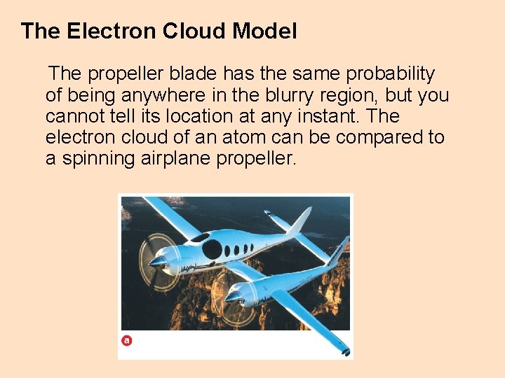 The Electron Cloud Model The propeller blade has the same probability of being anywhere