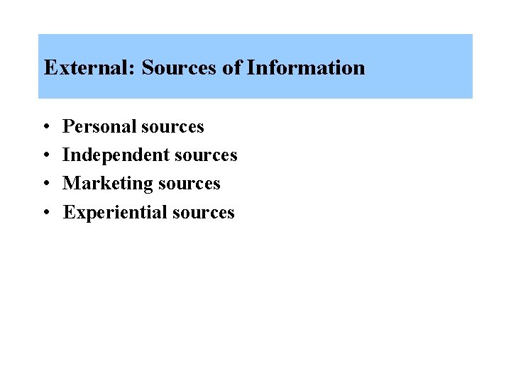 External: Sources of Information • • Personal sources Independent sources Marketing sources Experiential sources